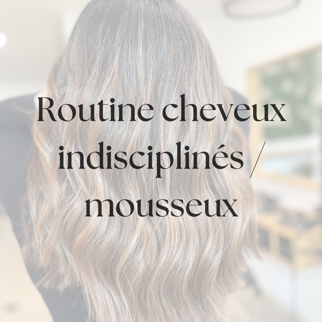 7 Routine Cheveux indisciplinés / mousseux